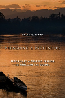 Preaching and Professing : Sermons by a Teacher Seeking to Proclaim the Gospel