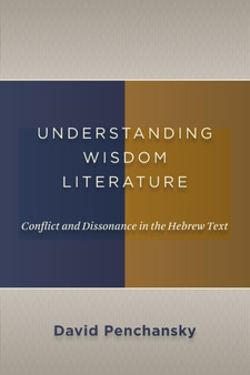 Understanding Wisdom Literature : Conflict and Dissonance in the Hebrew Text