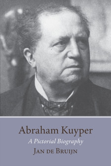Abraham Kuyper : A Pictorial Biography