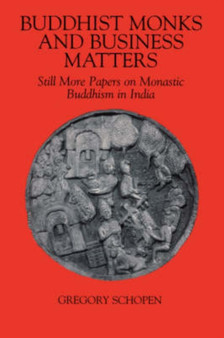 Buddhist Monks and Business Matters : Still More Papers on Monastic Buddhism in India