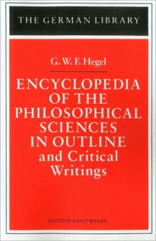 Encyclopedia of the Philosophical Sciences in Outline and Critical Writings: G.W.F. Hegel