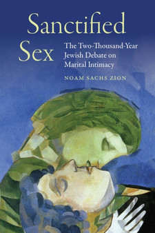 Sanctified Sex : The Two-Thousand-Year Jewish Debate on Marital Intimacy