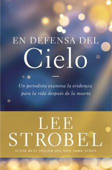 En Defensa del Cielo : Un Periodista Examina La Evidencia de la Vida Despues de la Muerte