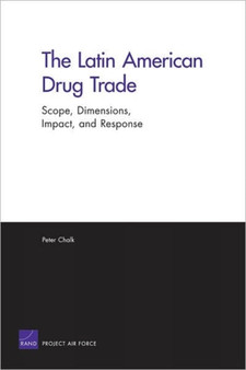 The Latin American Drug Trade : Scope, Dimensions, Impact, and Response