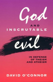 God and Inscrutable Evil : In Defense of Theism and Atheism