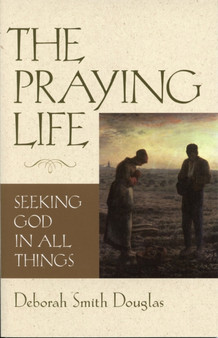 The Praying Life : Seeking God in All Things