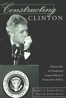 Constructing Clinton : Hyperreality and Presidential Image-making in Postmodern Politics : 3