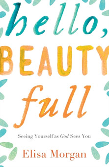 Hello, Beauty Full : Seeing Yourself as God Sees You