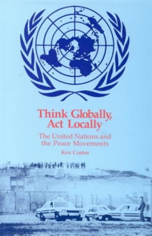 Think Globally, Act Locally : United Nations and the Peace Movements