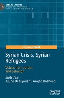 Syrian Crisis, Syrian Refugees : Voices from Jordan and Lebanon