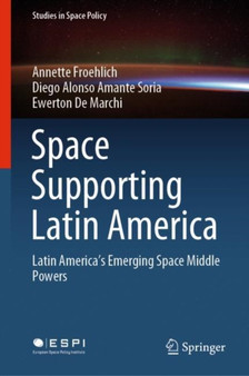 Space Supporting Latin America : Latin America's Emerging Space Middle Powers : 25