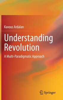 Understanding Revolution : A Multi-Paradigmatic Approach