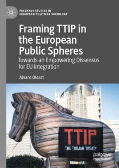 Framing TTIP in the European Public Spheres : Towards an Empowering Dissensus for EU Integration
