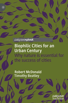 Biophilic Cities for an Urban Century : Why nature is essential for the success of cities