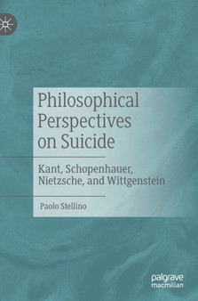 Philosophical Perspectives on Suicide : Kant, Schopenhauer, Nietzsche, and Wittgenstein