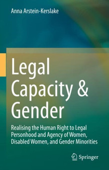 Legal Capacity & Gender : Realising the Human Right to Legal Personhood and Agency of Women, Disabled Women, and Gender Minorities