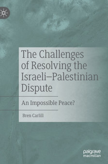 The Challenges of Resolving the Israeli???Palestinian Dispute : An Impossible Peace?