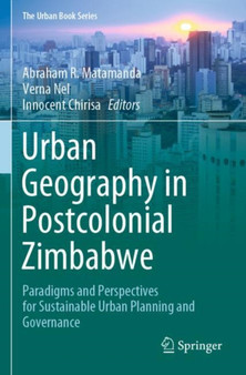 Urban Geography in Postcolonial Zimbabwe : Paradigms and Perspectives for Sustainable Urban Planning and Governance