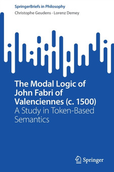 The Modal Logic of John Fabri of Valenciennes (c. 1500) : A Study in Token-Based Semantics The Modal Logic of John Fabri of Valenciennes (c. 1500) : A Study in Token-Based Semantics