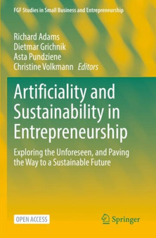 Artificiality and Sustainability in Entrepreneurship : Exploring the Unforeseen, and Paving the Way to a Sustainable Future