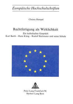 Rechtfertigung als Wirklichkeit : Ein katholisches Gespraech: Karl Barth - Hans Kueng - Rudolf Bultmann und seine Schule