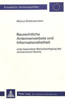 Baurechtliche Antennenverbote und Informationsfreiheit : Unter besonderer Beruecksichtigung des zuercherischen Rechts