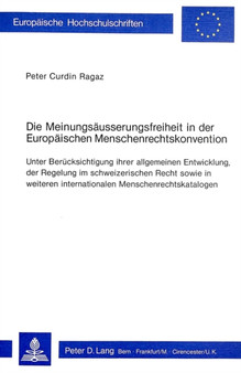Die Meinungsaeusserungsfreiheit in der europaeischen Menschenrechtskonvention : Unter Beruecksichtigung ihrer allgemeinen Entwicklung, der Regelung im schweizerischen Recht sowie in weiteren internati