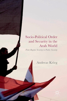 Socio-Political Order and Security in the Arab World : From Regime Security to Public Security