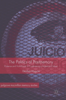 The Politics of Postmemory : Violence and Victimhood in Contemporary Argentine Culture
