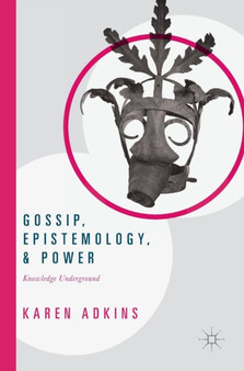Gossip, Epistemology, and Power : Knowledge Underground