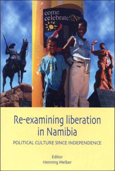 Re-examining Liberation in Namibia : Political Cultures Since Independence