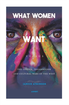 What Women Want : versus The gender, transgender and cultural wars of the West
