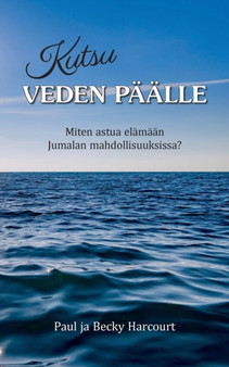 Kutsu veden paalle : Miten astua elamaan Jumalan mahdollisuuksissa?