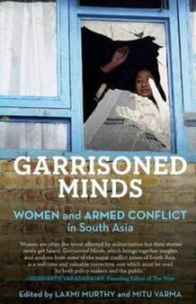Garrisoned Minds : Women and Armed Conflict in South Asia