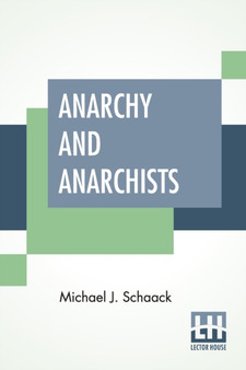 Anarchy And Anarchists : A History Of The Red Terror And The Social Revolution In America And Europe. Communism, Socialism, And Nihilism