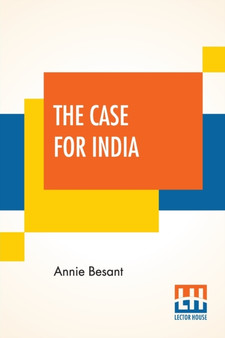 The Case For India : The Presidential Address Delivered By Annie Besant At The Thirty-Second Indian National Congress Held At Calcutta 26th December 1917