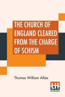 The Church Of England Cleared From The Charge Of Schism : Upon Testimonies Of Councils And Fathers Of The First Six Centuries.