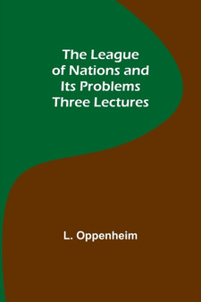 The League of Nations and Its Problems : Three Lectures
