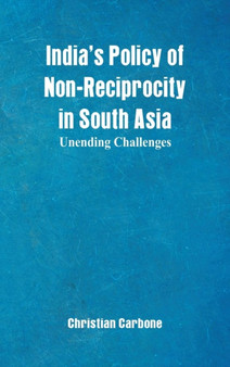 India's Policy of Non-Reciprocity in South Asia : Unending Challenges