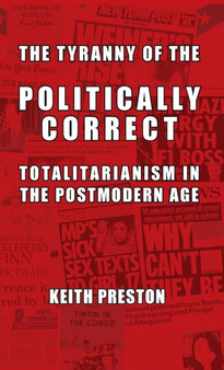 The Tyranny of the Politically Correct : Totalitarianism in the Postmodern Age