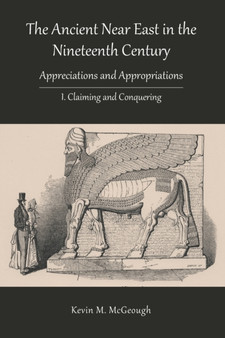 The Ancient Near East in the Nineteenth Century : I. Claiming and Conquering : 67