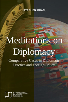 Meditations on Diplomacy : Comparative Cases in Diplomatic Practice and Foreign Policy