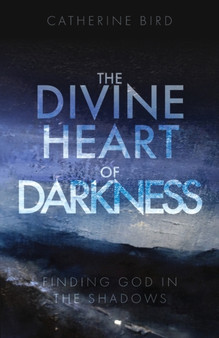 The Divine Heart of Darkness : Finding God in the Shadows