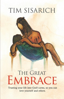 Great Embrace, The : Trusting Your Life into God's Arms, So You Can Love Yourself and Others