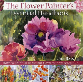 The Flower Painter's Essential Handbook : How to Paint 50 Beautiful Flowers in Watercolour by Jill Bays - Hardback
