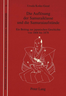 Die Aufloesung der Samuraiklasse und die Samuraiaufstaende : Ein Beitrag zur japanischen Geschichte von 1868 bis 1876