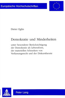 Demokratie und Minderheiten : unter besonderer Beruecksichtigung der Demokratie als Lebensform, der materiellen Schranken von Verfassungsrecht und der Diskurstheorie