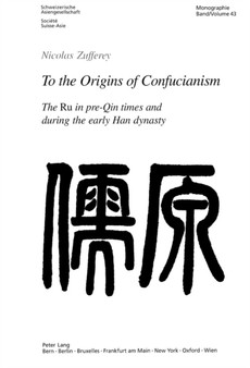 To the Origins of Confucianism : The Ru in Pre-Qin Times and During the Early Han Dynasty = [Ru Yuan] : v. 43