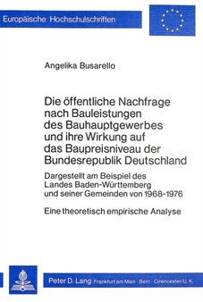 Die oeffentliche Nachfrage nach Bauleistungen des Bauhauptgewerbes und ihre Wirkung auf das Baupreisniveau der Bundesrepublik Deutschland : Dargestellt am Beispiel des Landes Baden-Wuerttemberg und se