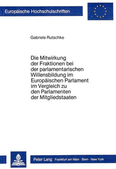 Die Mitwirkung der Fraktionen bei der parlamentarischen Willensbildung im Europaeischen Parlament im Vergleich zu den Parlamenten der Mitgliedstaaten